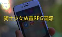 骑士少女放置RPG国际服